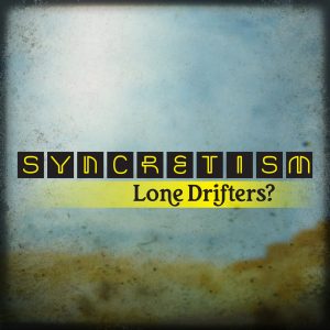 Syncretism Lone Drifters?